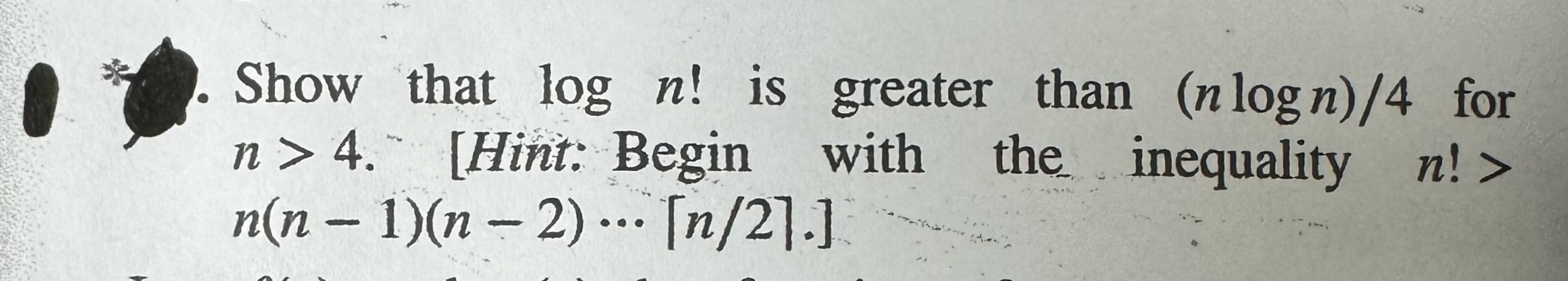 Solved Show that logn! is greater than (nlogn)/4 for n>4. | Chegg.com