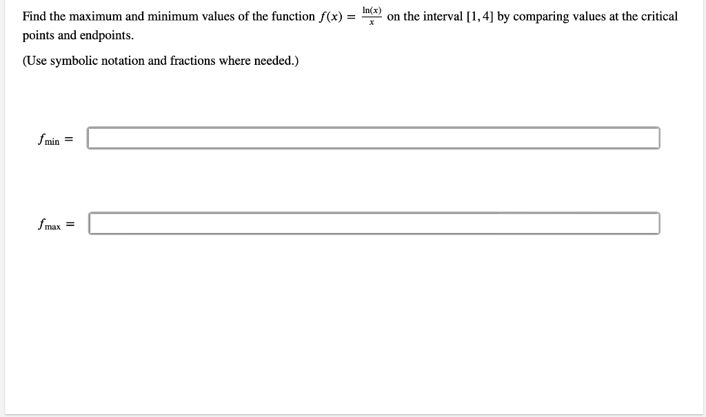 Find the maximum and minimum values of the function \( f(x)=\frac{\ln (x)}{x} \) on the interval \( [1,4] \) by comparing val