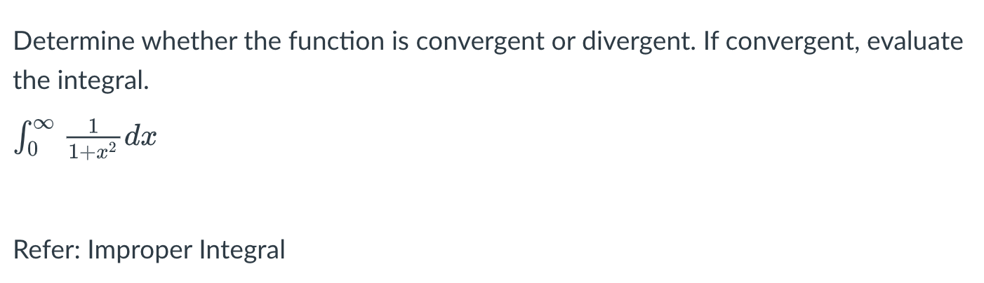 Determine whether the function is convergent or divergent. If convergent, evaluate the integral.
\[
\int_{0}^{\infty} \frac{1