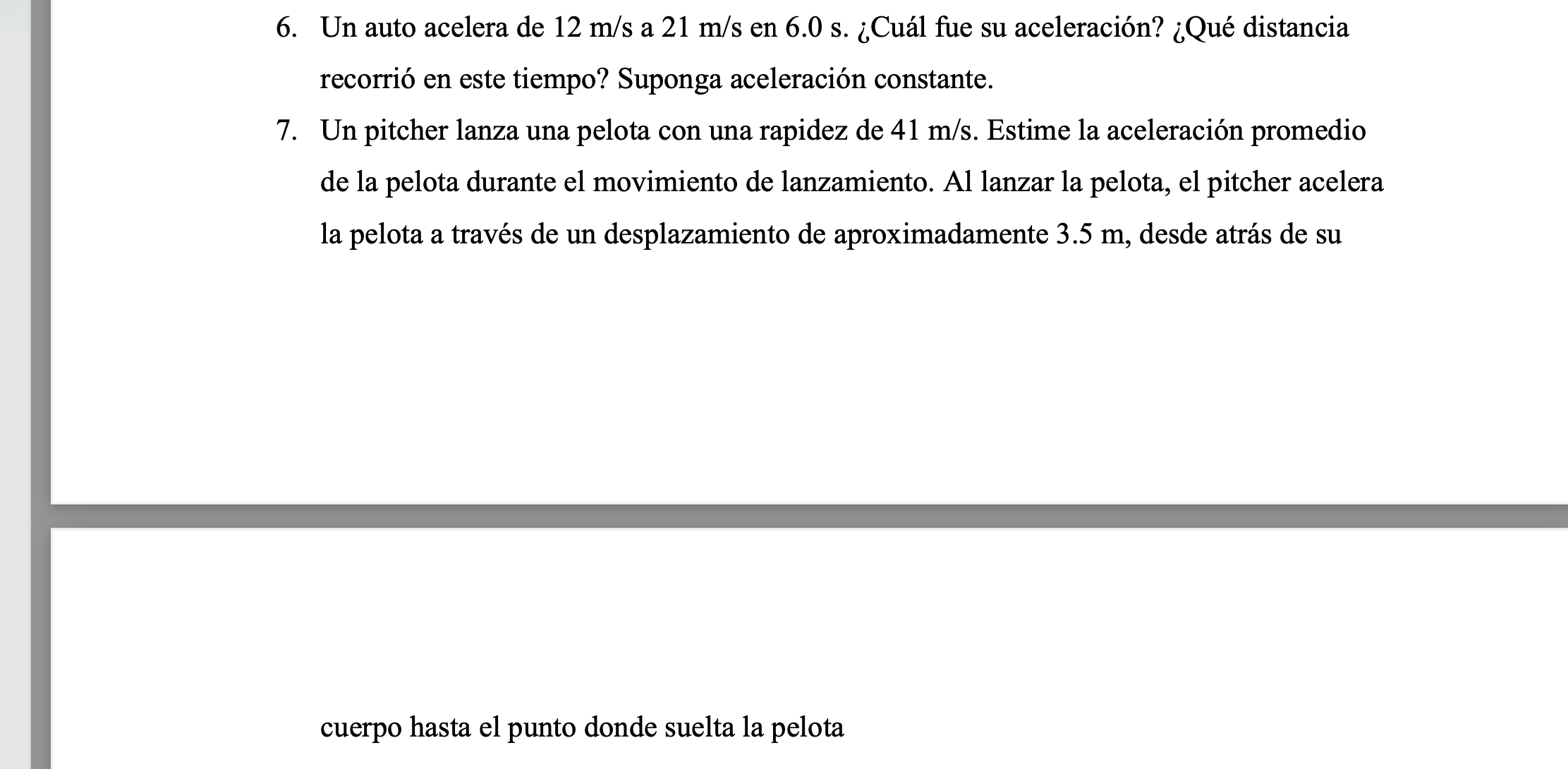 6. Un auto acelera de \( 12 \mathrm{~m} / \mathrm{s} \) a \( 21 \mathrm{~m} / \mathrm{s} \) en \( 6.0 \mathrm{~s} \). ¿Cuál f