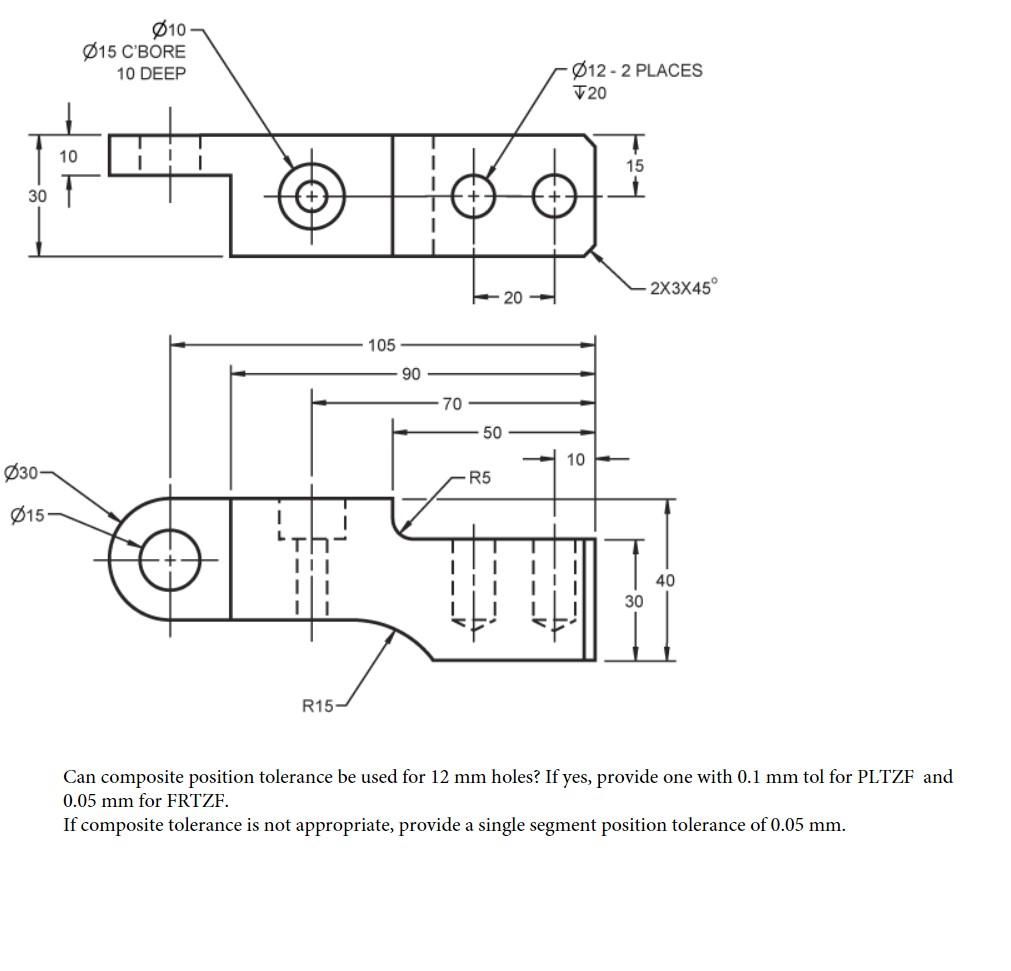 Solved 010 Ø15 C'BORE 10 DEEP 012 - 2 PLACES T20 10 15 30 | Chegg.com