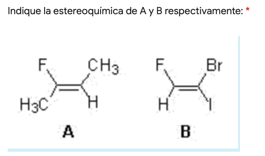 Indique la estereoquímica de A y B respectivamente: * F CH3 F Br H3C H A B