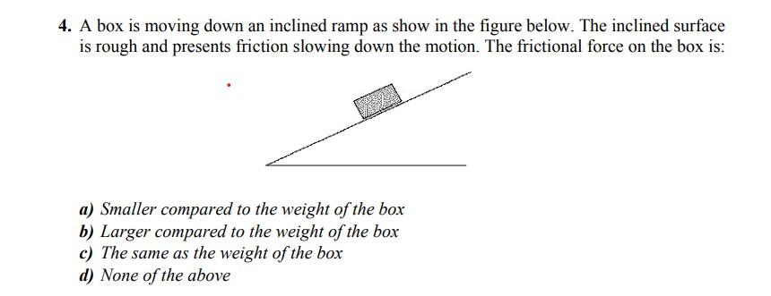 Solved 4. A box is moving down an inclined ramp as show in | Chegg.com