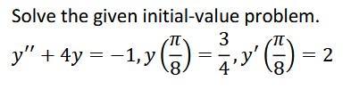 Solve the given initial-value problem. \[ y^{\prime \prime}+4 y=-1, y\left(\frac{\pi}{8}\right)=\frac{3}{4}, y^{\prime}\left(