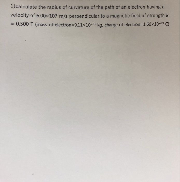 Solved 1)calculate the radius of curvature of the path of an | Chegg.com
