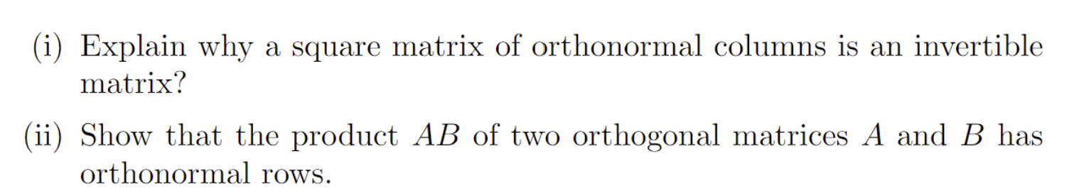 Solved (i) Explain why a square matrix of orthonormal | Chegg.com