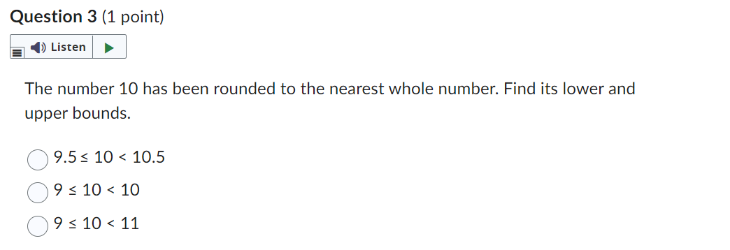 The number 10 has been rounded to the nearest whole number. Find its lower and upper bounds.
\[
\begin{array}{l}
9.5 \leq 10<