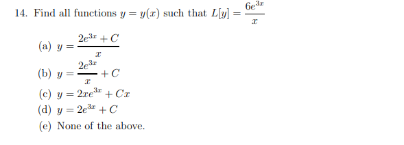 14. Find all functions \( y=y(x) \) such that \( L[y]=\frac{6 e^{3 x}}{x} \) (a) \( y=\frac{2 e^{3 x}+C}{x} \) (b) \( y=\frac