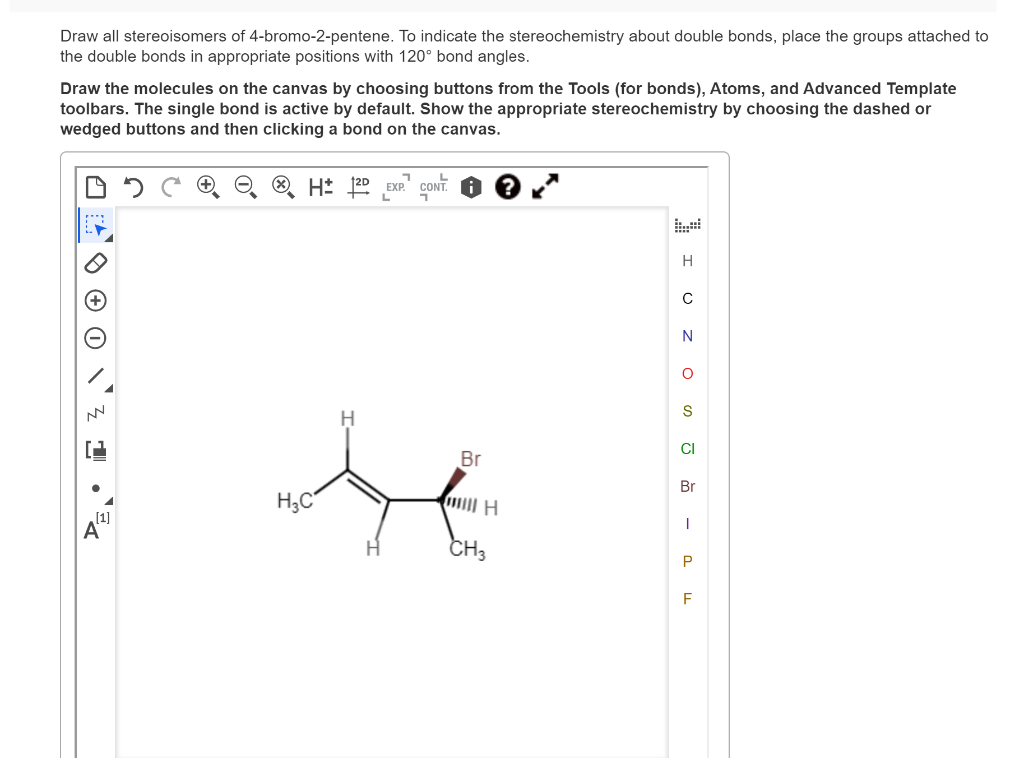 Draw all stereoisomers of 4-bromo-2-pentene. To indicate the stereochemistry about double bonds, place the groups attached to