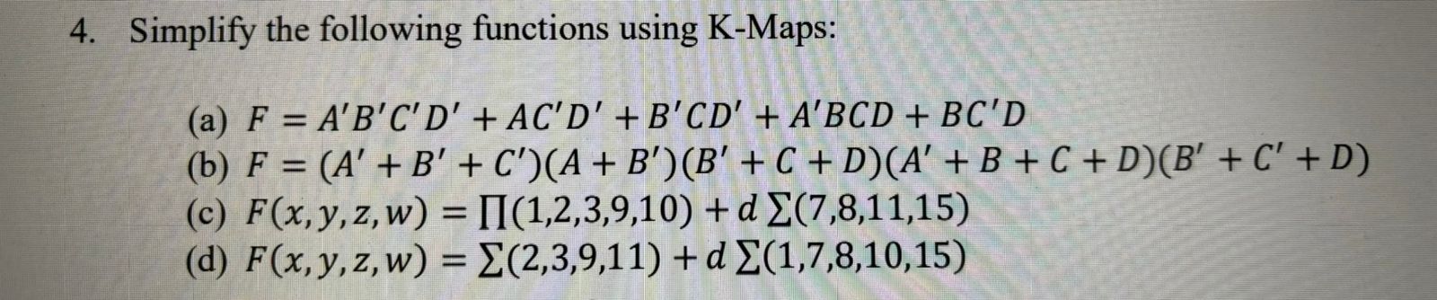 4. Simplify the following functions using K-Maps: (a) \( F=A^{\prime} B^{\prime} C^{\prime} D^{\prime}+A C^{\prime} D^{\prime