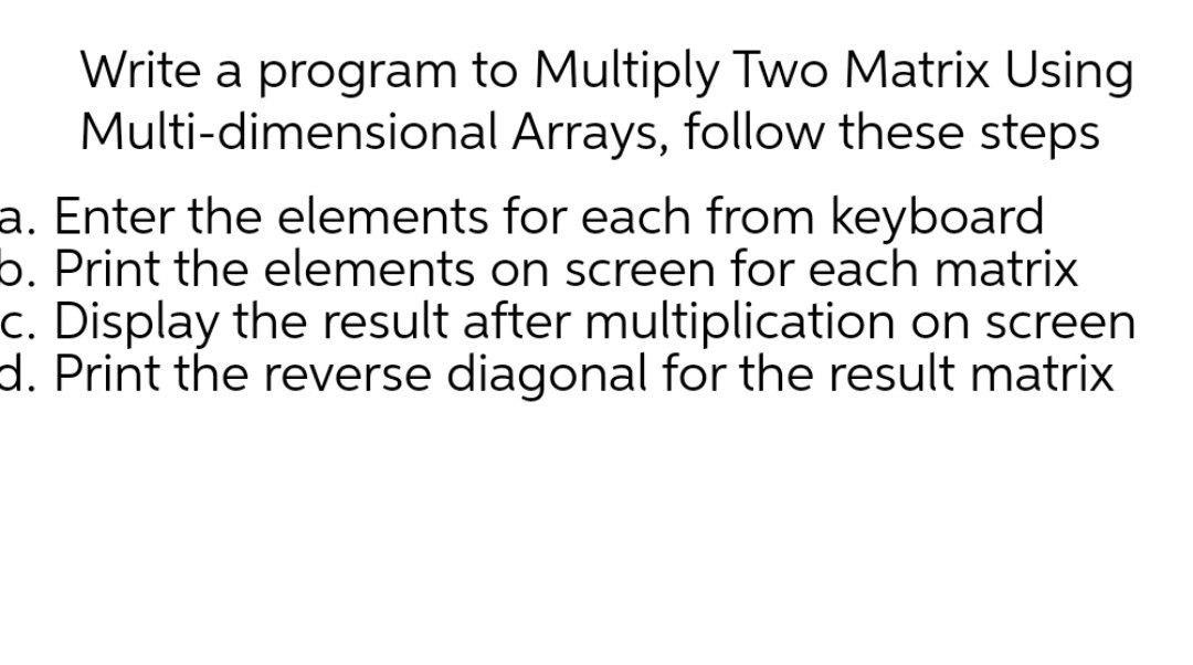 Solved Write a program to Multiply Two Matrix Using | Chegg.com