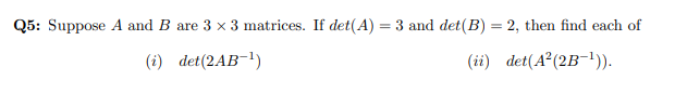 Solved Q5: Suppose A and B are 3 x 3 matrices. If det(A) = 3 | Chegg.com
