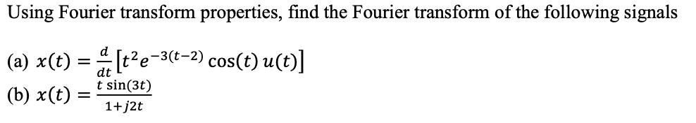 Solved Using Fourier transform properties, find the Fourier | Chegg.com