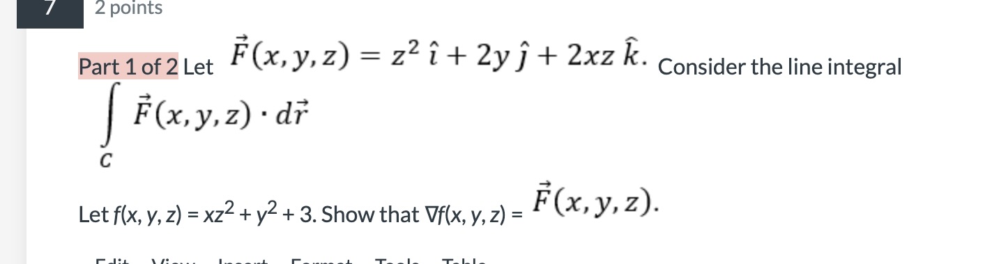 2 points Part 1 of 2 Let \( \vec{F}(x, y, z)=z^{2} \hat{\imath}+2 y \hat{\jmath}+2 x z \hat{k} \). Consider the line integral