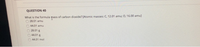 Solved Question 40 What Is The Formula Mass Of Carbon 0390