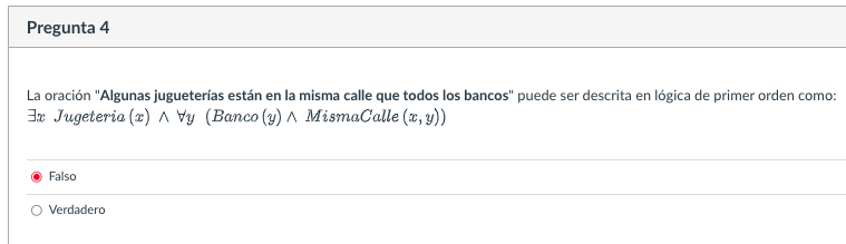 Pregunta 4 La oración Algunas jugueterías están en la misma calle que todos los bancos puede ser descrita en lógica de prim