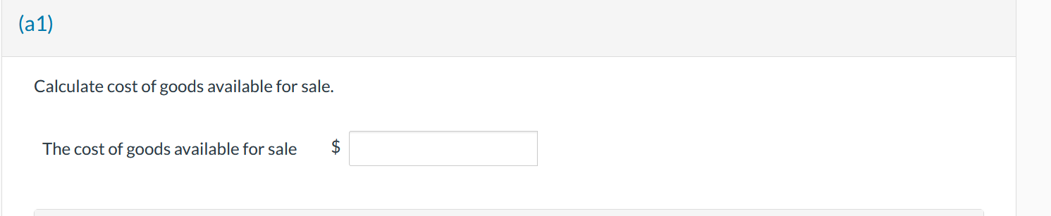 Calculate cost of goods available for sale.
The cost of goods available for sale \( \$ \)