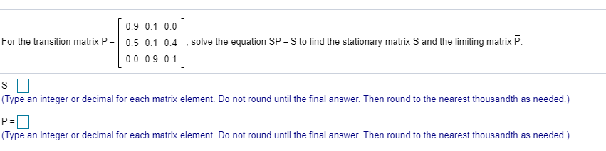 Solved For the transition matrix P = 0.9 0.1 0.0 0.5 0.1 0.4 | Chegg.com
