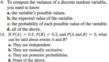 4. To compute the variance of a discrete random variable, you need to know
a. the variables possible values.
b. the expected