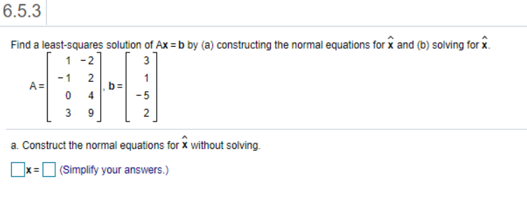 Solved 6.5.3 Find A Least-squares Solution Of Ax = B By (a) | Chegg.com