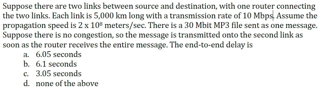 Suppose there are two links between source and destination, with one router connecting the two links. Each link is \( 5,000 \