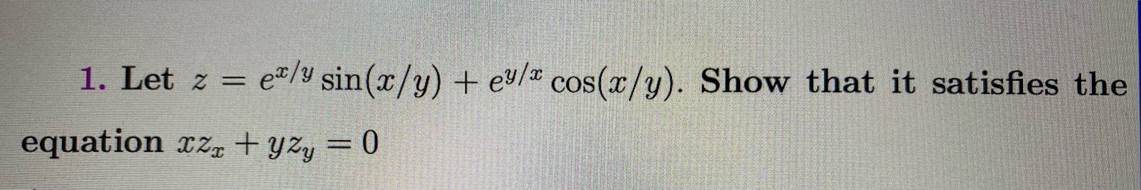 Solved 1. Let z=ex/ysin(x/y)+ey/xcos(x/y). Show that it | Chegg.com