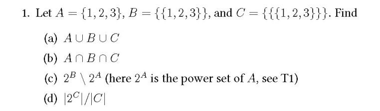 Solved 1. Let A={1,2,3},B={{1,2,3}}, and C={{{1,2,3}}}. Find | Chegg.com