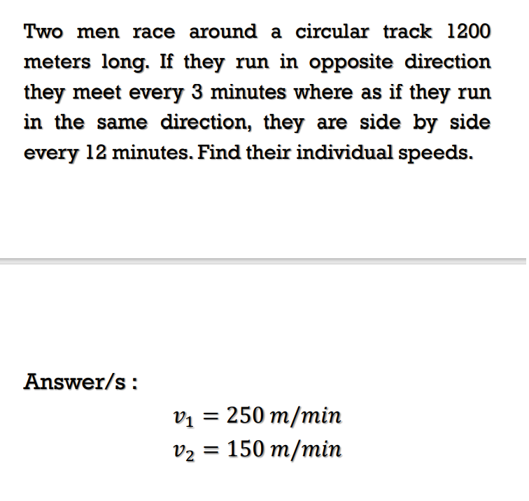 Two men race around a circular track 1200
meters long. If they run in opposite direction
they meet every 3 minutes where as i