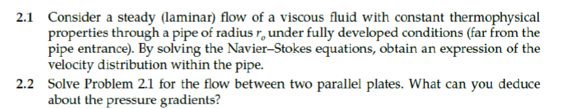 Consider a steady (laminar) flow of a viscous fluid with constant thermophysical properties through a pipe of radius r, under