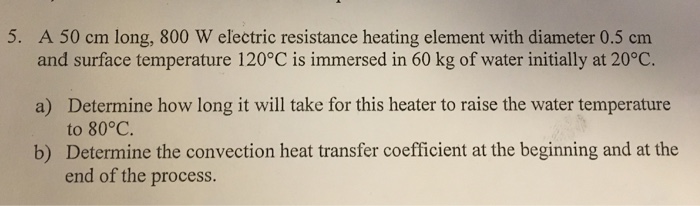 Solved A 50 Cm Long 800 W Electric Resistance Heating Chegg