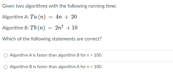 Solved = Given Two Algorithms With The Following Running | Chegg.com