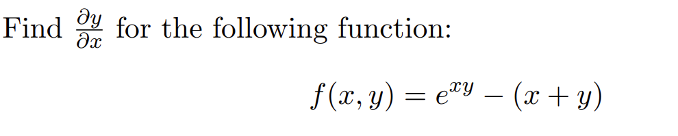 Find \( \frac{\partial y}{\partial x} \) for the following function: \[ f(x, y)=e^{x y}-(x+y) \]