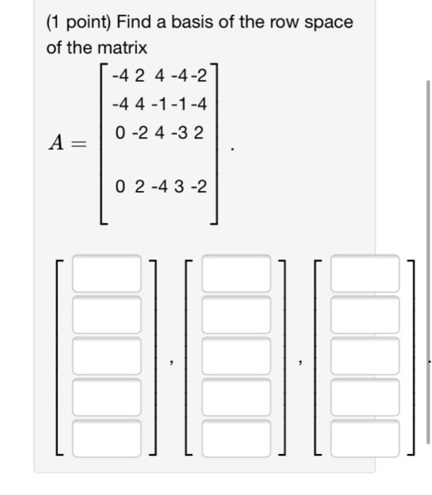 Solved Find a basis of the row space of the matrix [-4 2 4 | Chegg.com