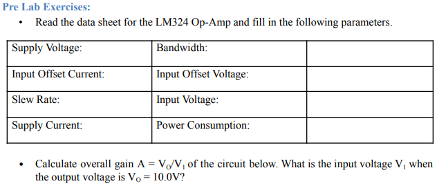 - Read the data sheet for the LM324 Op-Amp and fill in the following parameters.
- Calculate overall gain \( \mathrm{A}=\math