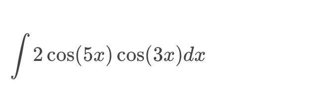 Solved ∫2cos(5x)cos(3x)dx | Chegg.com
