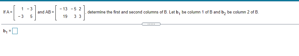 Solved - 13 -5 2 If A= And AB = Determine The First And | Chegg.com