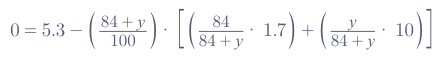 \( 0=5.3-\left(\frac{84+y}{100}\right) \cdot\left[\left(\frac{84}{84+y} \cdot 1.7\right)+\left(\frac{y}{84+y} \cdot 10\right)