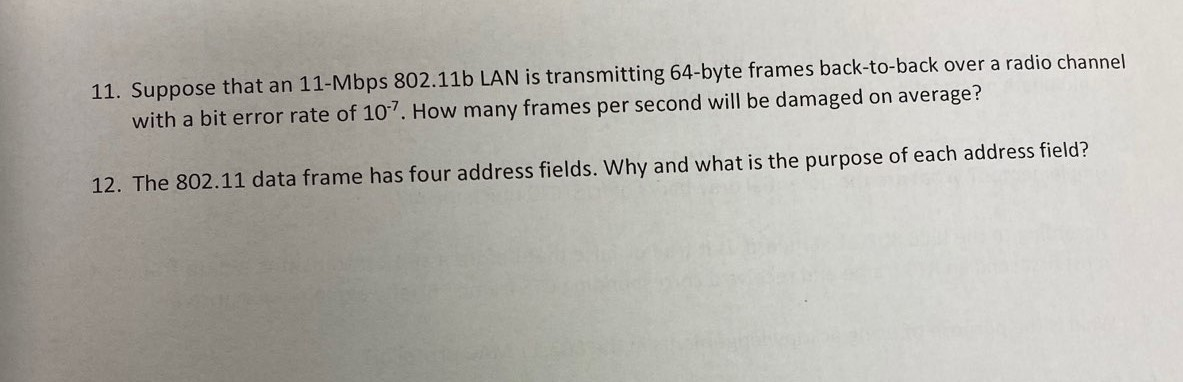 11. Suppose that an 11-Mbps 802.11b LAN is transmitting 64-byte frames back-to-back over a radio channel with a bit error rat