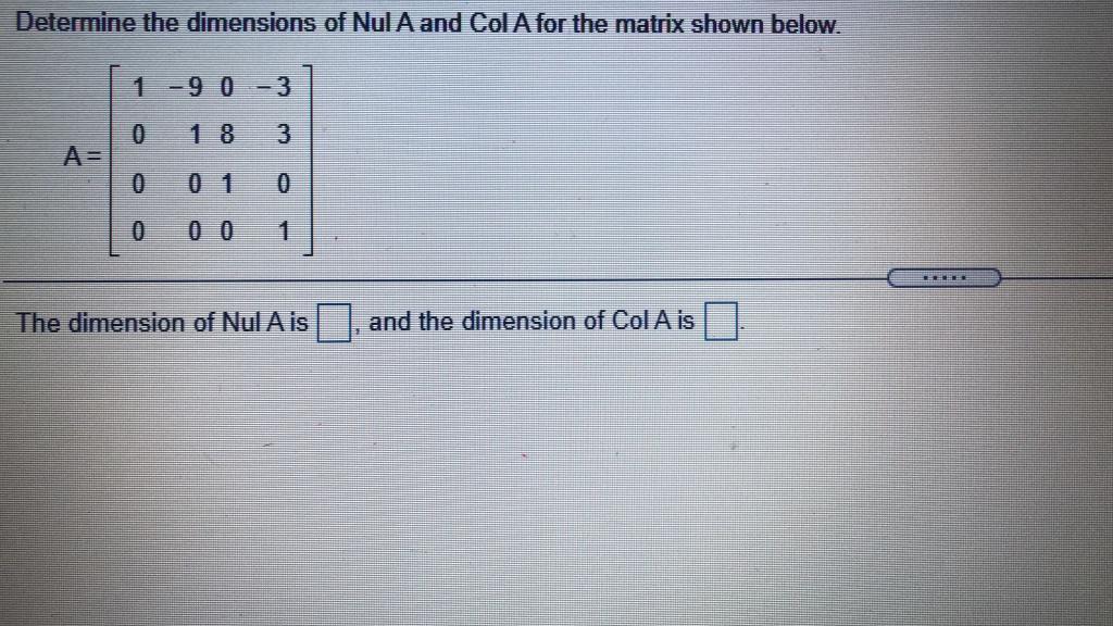 Solved Determine the dimensions of Nul A and Col A for the