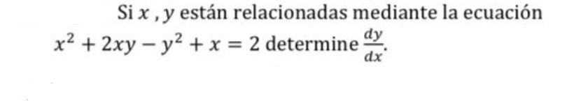 Si x , y están relacionadas mediante la ecuación x2 + 2xy - y2 + x = 2 determine ay dy dx