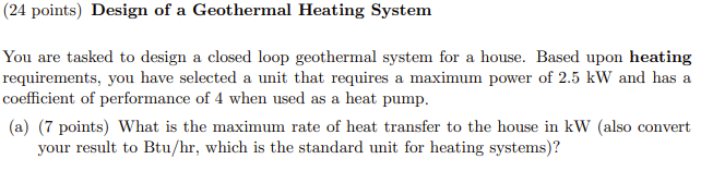 (24 points) Design of a Geothermal Heating System
You are tasked to design a closed loop geothermal system for a house. Based