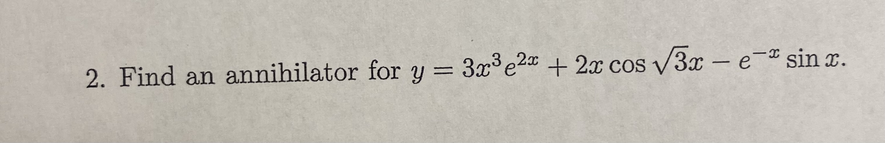 2. Find an annihilator for \( y=3 x^{3} e^{2 x}+2 x \cos \sqrt{3} x-e^{-x} \sin x \).