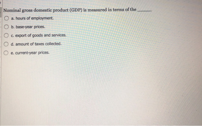 Solved Nominal gross domestic product (GDP) is measured in | Chegg.com