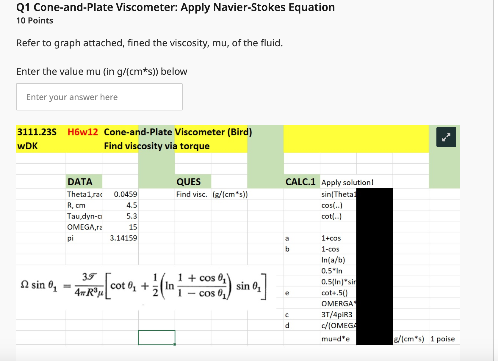 Q1 Cone-and-Plate Viscometer: Apply Navier-Stokes Equation 10 Points
Refer to graph attached, fined the viscosity, mu, of the