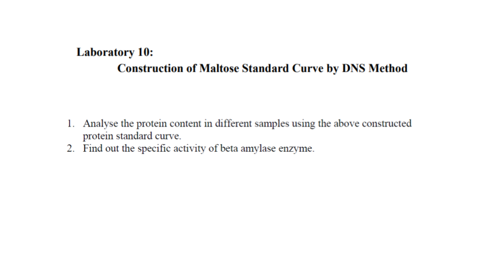 Laboratory 10:
Construction of Maltose Standard Curve by DNS Method
1. Analyse the protein content in different samples using