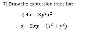 7) Draw the expression trees for: a) 4x - 3y²x² b)-2xy(x² + y²)