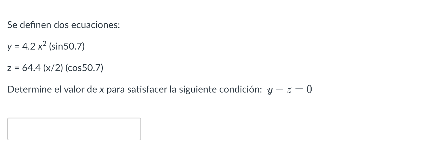 Se definen dos ecuaciones: \[ \begin{array}{l} y=4.2 x^{2}(\sin 50.7) \\ z=64.4(x / 2)(\cos 50.7) \end{array} \] Determine el