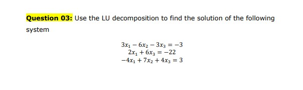 Solved Question 03: Use The LU Decomposition To Find The | Chegg.com