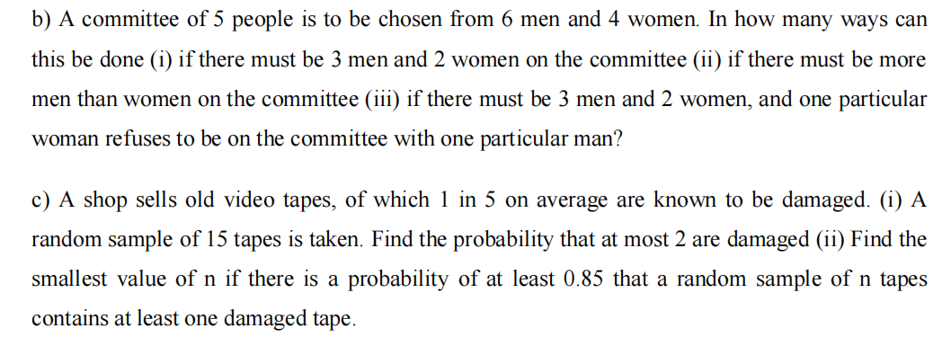 b) A committee of 5 people is to be chosen from 6 men and 4 women. In how many ways can
this be done (i) if there must be 3 m