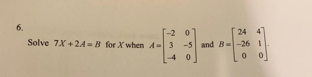 Solved 6. 4 24 -2 0 Solve 7X+2A= B for X when A= 1 and B= | Chegg.com